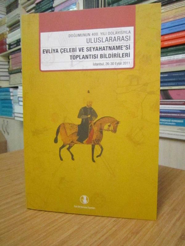 Doğumunun 400.Yılı Dolayısıyla Uluslararası Evliya Çelebi ve Seyahatname'si Toplantısı Bildirileri (İstanbul, 26-30 Eylül 2011)