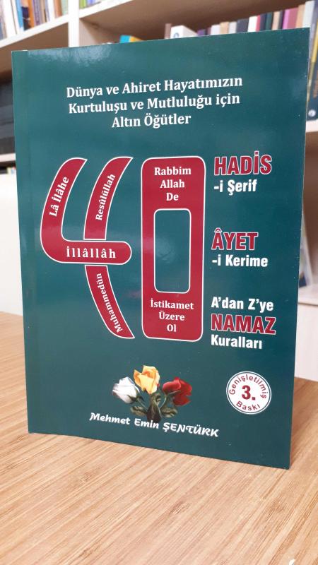 Dünya ve Ahiret Hayatımızın Kurtuluşu ve Mutluluğu için Altın Öğütler - 40 Hadis-i Şerif 40 Ayet-i Kerime 40 A'dan Z'ye Namaz Kuralları