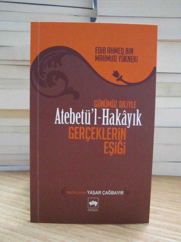 Edib Ahmed Bin Mahmud Yükneki - Günümüz Diliyle Atebetü'l Hakayık Gerçeklerin Eşiği