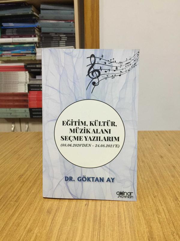 Eğitim Kültür Müzik Alanı Seçme Yazılarım (08.06.2020'den - 24.08.2021'e) - Dr. Göktan Ay