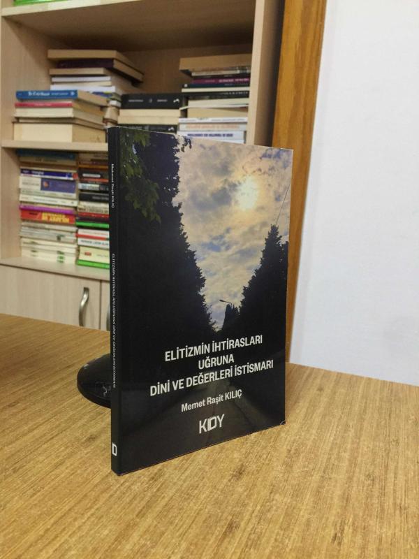 Elitizmin İhtirasları Uğruna Dini ve Değerleri İstismarı - Memet Raşit Kılıç