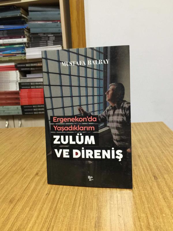 Ergenekon'da Yaşadıklarım Zulüm ve Direniş - Mustafa Balbay