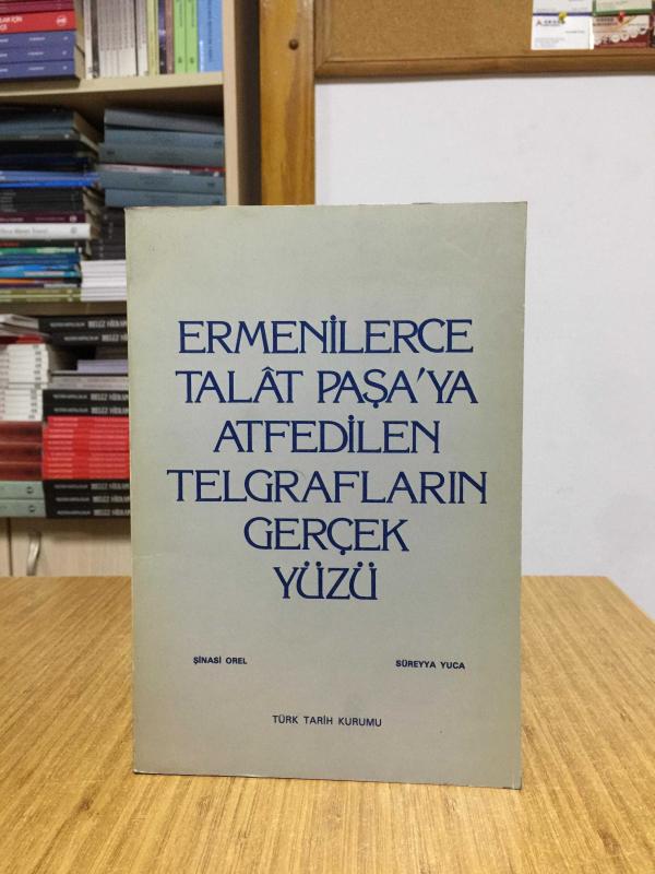 Ermenilerce Talat Paşa'ya Atfedilen Telgrafların Gerçek Yüzü