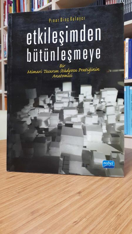 Etkileşimden Bütünleşmeye -Bir Mimari Tasarım Stüdyosu Pratiğinin Anatomisi-