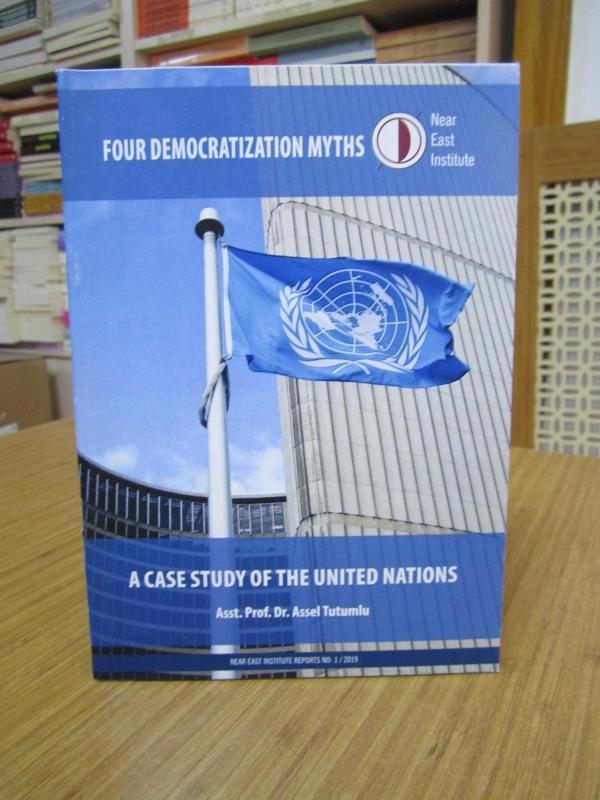 Four Democratization Myths A Case Study of The United Nations - Asst. Prof. Dr. Assel Tutumlu / Near East Institute Reports No: 1 / 2019