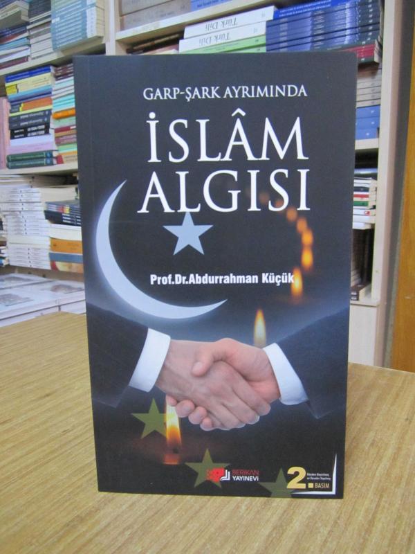 Garp-Şark Ayrımında İslam Algısı - Prof. Dr. Abdurrahman Küçük [2.Baskı]