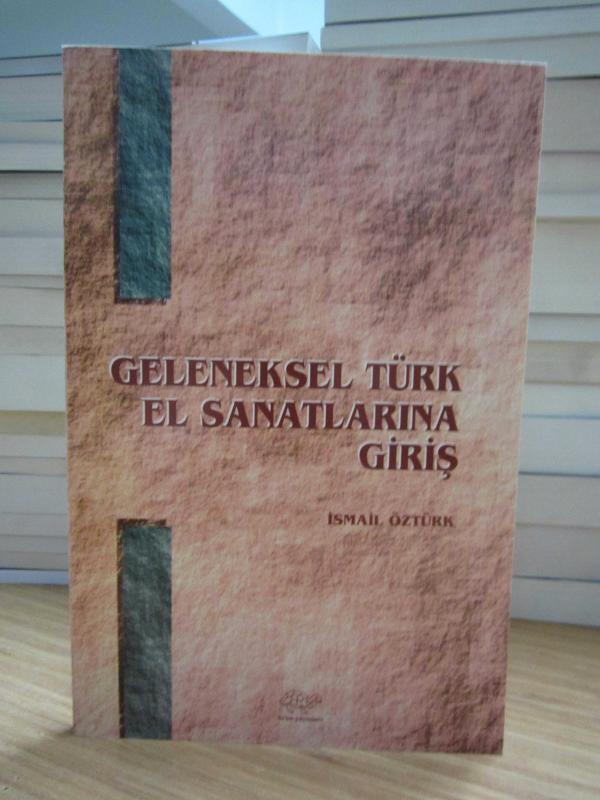 Geleneksel Türk El Sanatlarına Giriş - İsmail Öztürk