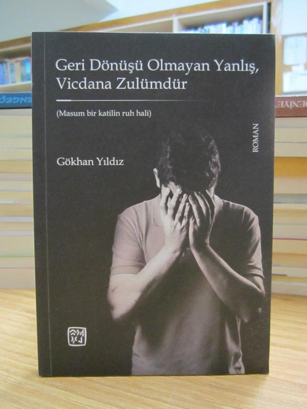 Geri Dönüşü Olmayan Yanlış Vicdana Zulümdür - Gökhan Yıldız