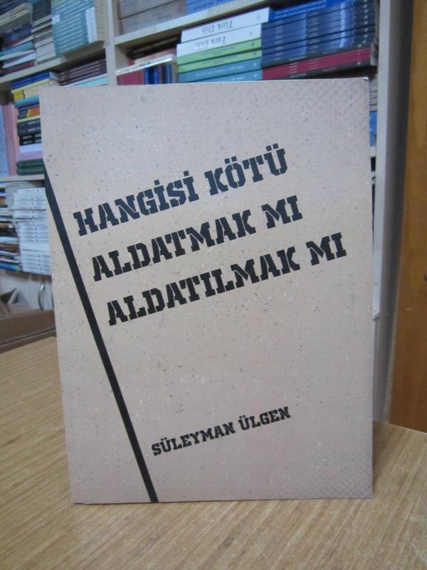 Hangisi Kötü Aldatmak mı Aldatılmak mı (Senaryo) - Süleyman Ülgen