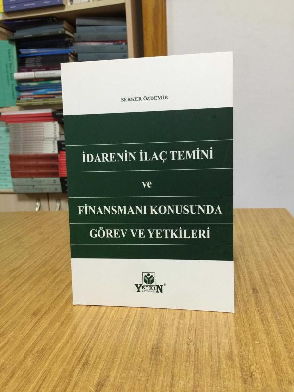 İdarenin İlaç Temini ve Finansmanı Konusunda Görev ve Yetkileri - Berker Özdemir Yetkin Yayınları