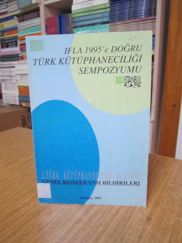 IFLA 1995'e Doğru Türk Kütüphaneciliği Sempozyumu - 1. Türk Kütüphaneciler Derneği Genel Konferansı Bildirileri - Ankara 1997