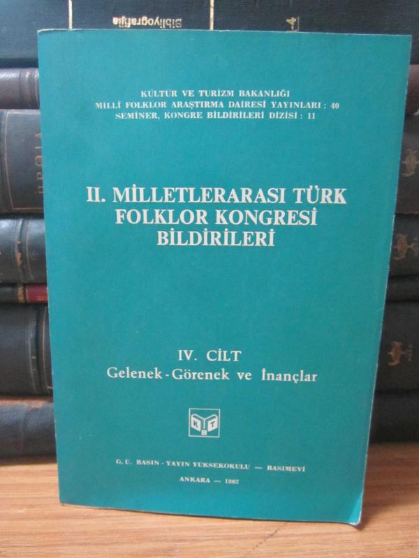 II.Milletlerarası Türk Folklor Kongresi Bildirileri - IV.Cilt Gelenek Görenek ve İnançlar