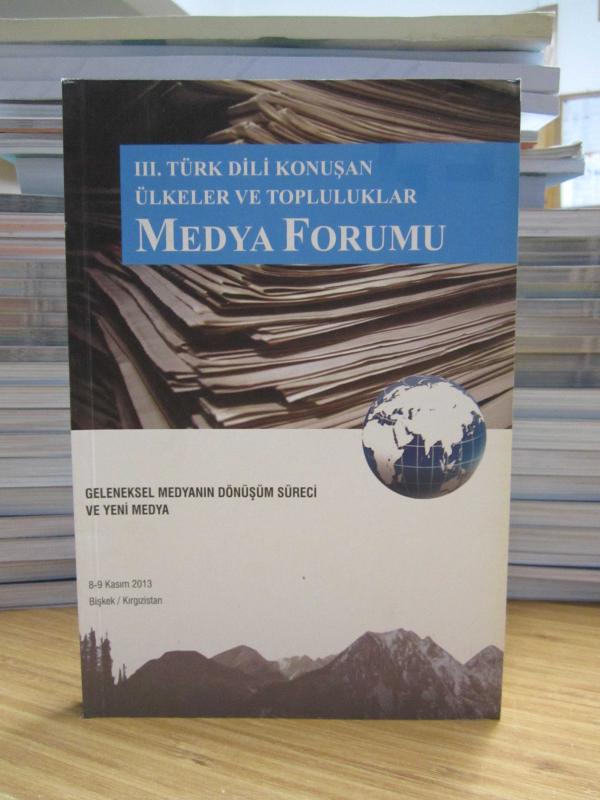 III. Türk Dili Konuşan Ülkeler ve Topluluklar Medya Forumu - Geleneksel Medyanın Dönüşüm Süreci ve Yeni Medya