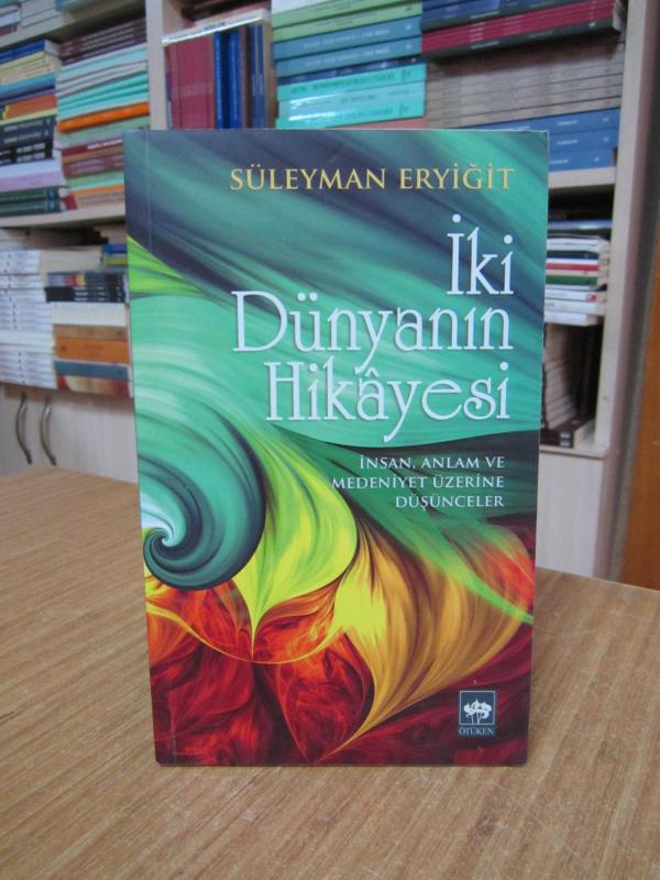 İki Dünyanın Hikayesi İnsan, Anlam ve Medeniyet Üzerine Düşünceler