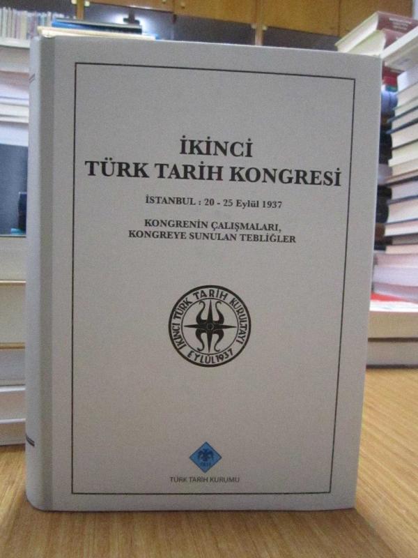 İkinci Türk Tarih Kongresi İstanbul : 20 - 25 Eylül 1937 (Kongrenin Çalışmaları - Kongreye Sunulan Tebliğler)