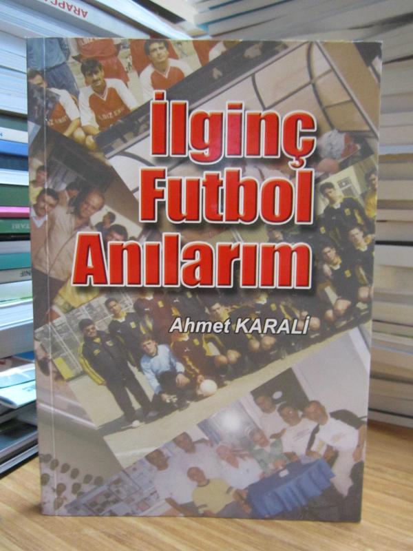 İlginç Futbol Anılarım - Ahmet Karali