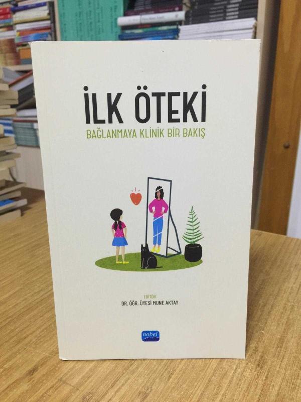 İLK ÖTEKİ Bağlanmaya Klinik Bir Bakış - Editör: Dr. Öğr. Üyesi Mune Aktay
