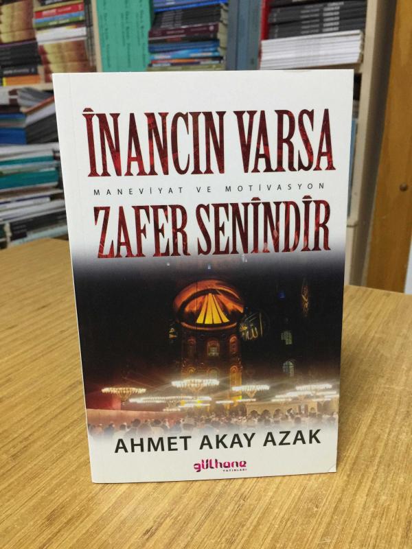 İnancın Varsa Zafer Senindir (Maneviyat ve Motivasyon) - Ahmet Akay Azak
