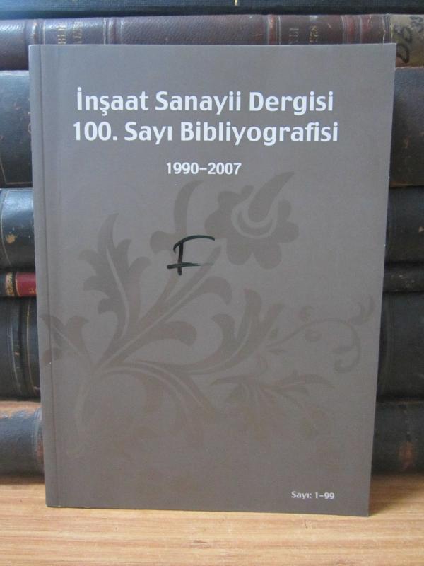 İnşaat Sanayii Dergisi 100.Sayı Bibliyografyası 1990-2007 (Sayı 1-99) - İNTES Türkiye İnşaat Sanayicileri İşveren Sendikası