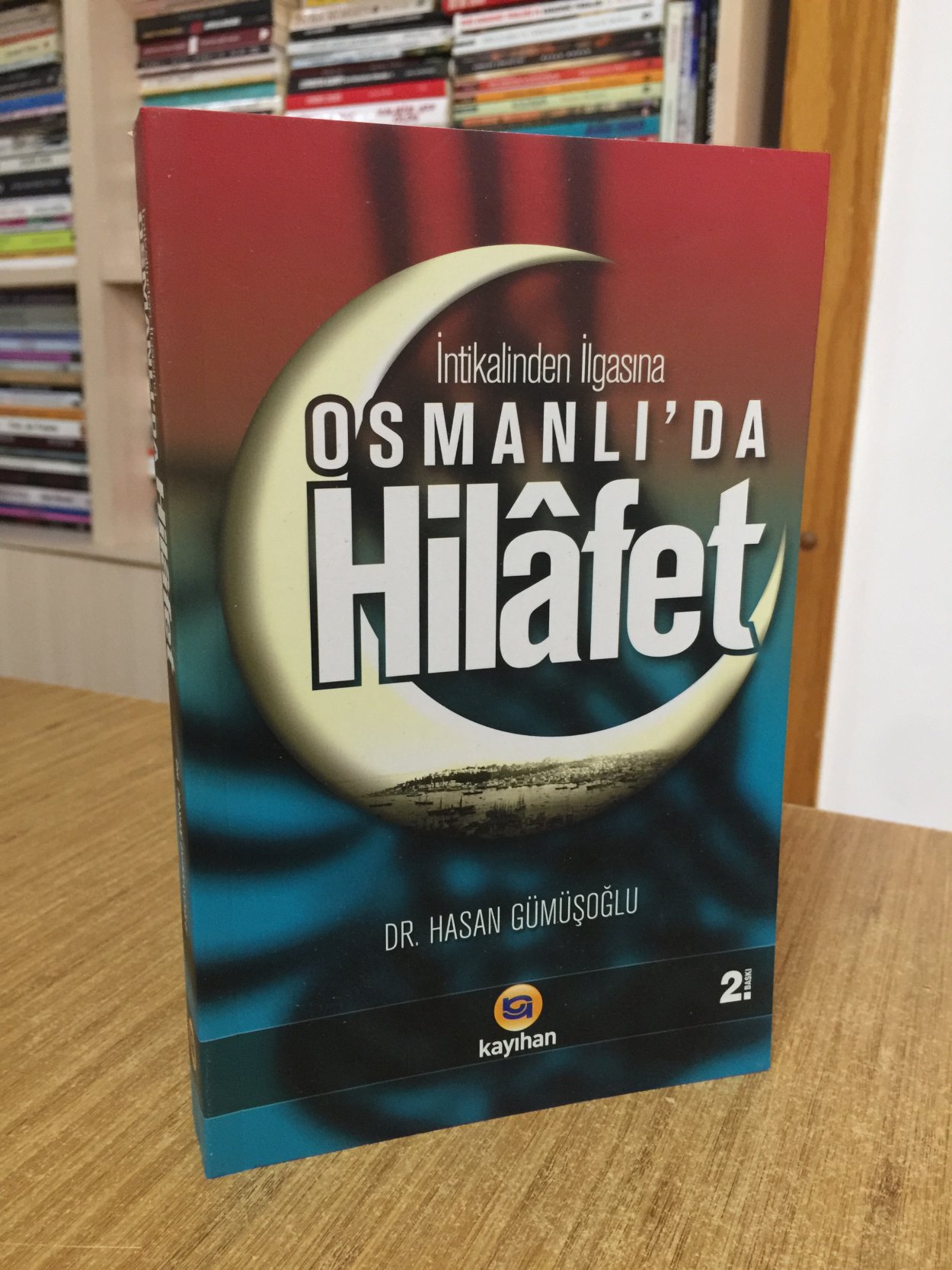 İntikalinden İlgasına Osmanlıda Hilafet - Dr. Hasan Gümüşoğlu [2.Baskı]