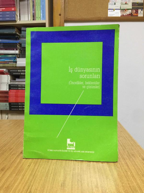 İş Dünyasının Sorunları Öncelikler Beklentiler ve Çözümler (1987) - Türk Sanayicileri ve İş Adamları Derneği