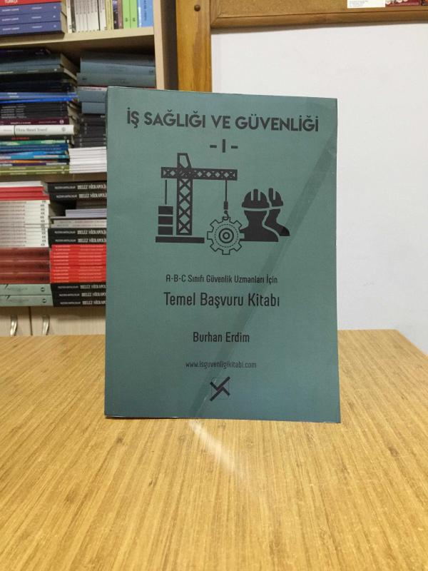 İş Sağlığı ve Güvenliği A-B-C Sınıfı Güvenlik Uzmanları için Temel Başvuru Kitabı 1. CİLT