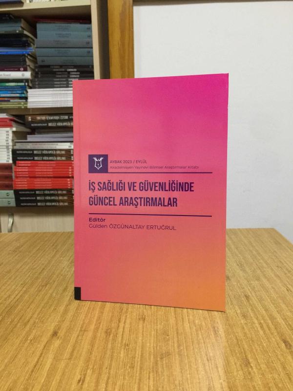 İş Sağlığı ve Güvenliğinde Güncel Araştırmalar - Editör: Gülden Özgünaltay Ertuğrul / AYBAK 2023 - Eylül