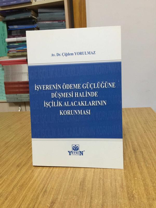 İşverenin Ödeme Güçlüğüne Düşmesi Halinde İşçilik Alacaklarının Korunması Yetkin Yayınevi