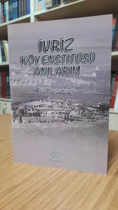 İvriz Köy Enstitüsü Anılarım - Bilal Kaymakçıoğlu