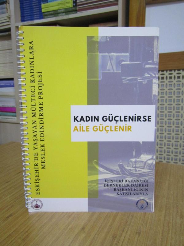 KADIN GÜÇLENİRSE AİLE GÜÇLENİR Eskişehir'de Yaşayan Mülteci Kadınlara Meslek Edindirme Projesi / Odunpazarı Kadın Gelişim ve Kültür Derneği