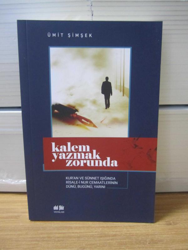 Kalem Yazmak Zorunda - Kur'an ve Sünnet Işığında Risale-i Nur Cemaatlerinin Dünü Bugünü Yarını
