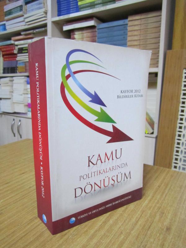 Kamu Politikalarında Dönüşüm KAYFOR 2012 Bildiriler Kitabı / TODAİE Türkiye ve Orta Doğu Amme İdaresi Enstitüsü
