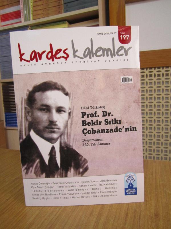 Kardeş Kalemler Dergisi - Sayı 197 - Mayıs 2023 [ Dahi Türkolog Prof. Dr. Bekir Sıtkı Çobanzade'nin Doğumunun 130. Yılı Anısına ]