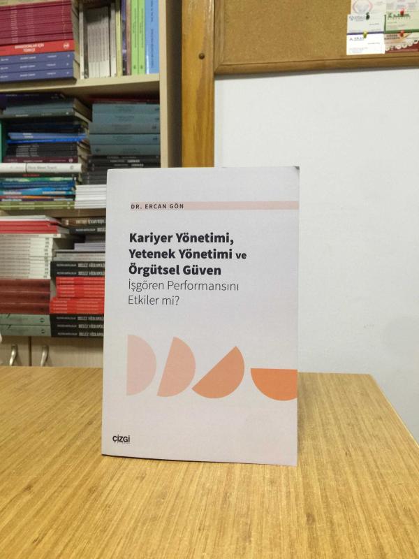 Kariyer Yönetimi Yetenek Yönetimi ve Örgütsel Güven İşgören Performansını Etkiler Mi?