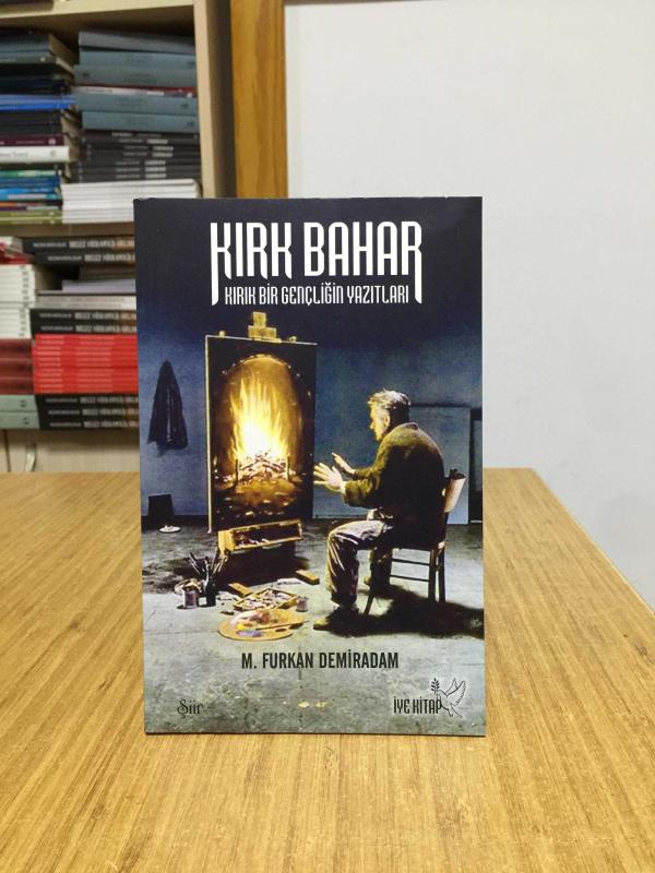 Kırk Bahar Kırık Bir Gençliğin Yazıtları - M. Furkan Demiradam