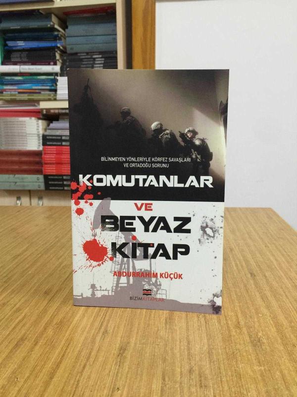Komutanlar ve Beyaz Kitap (Bilinmeyen Yönleriyle Körfez Savaşları ve Ortadoğu Sorunu) - Abdurrahim Küçük