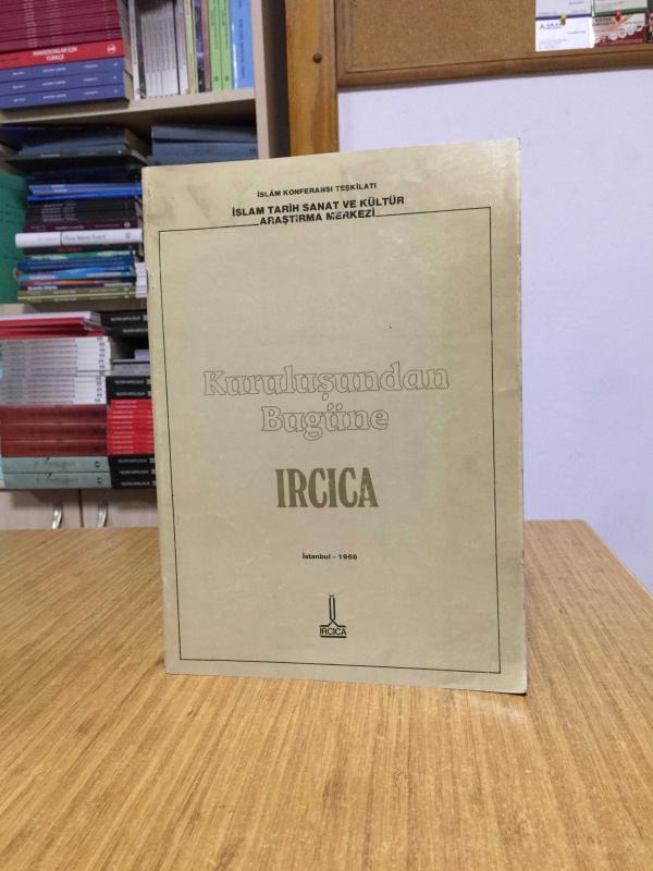 Kuruluşundan Bugüne IRCICA (İslâm Konferansı Teşkilatı İslam Tarih Sanat Ve Kültür Araştırma Merkezi)