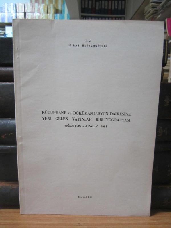 Kütüphane ve Dokümantasyon Dairesine Yeni Gelen Yayınlar Bibliyografyası Ağustos - Aralık 1988
