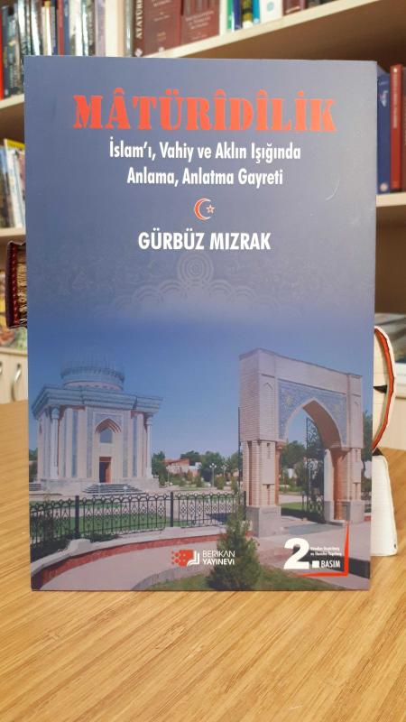 Matüridilik İslam'ı Vahiy ve Aklın Işığında Anlama Anlatma Gayreti - Gürbüz Mızrak [2.Baskı]