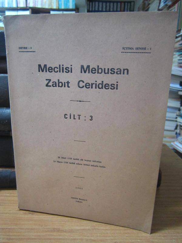 Meclisi Mebusan Zabıt Ceridesi Cilt 3  Devre I İçtima 1 - 28 Mart 1325 Tarihli Elli Beşinci İnikattan 14 Mayıs 1325 Tarihli Seksen Birinci İnikata Kadar