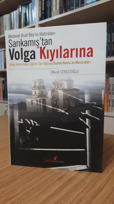 Mehmet Asaf Bey'in Hatıraları Sarıkamış'tan Volga Kıyılarına - Volga Kıyılarından Eğirdir Can Adasına Esaret Hatıra ve Maceraları