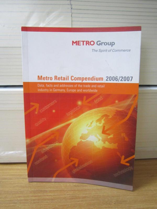 METRO Group Metro Retail Compendium 2006/2007 Data, facts and addresses of the trade and retail insdustry in Germany, Europe and Worldwide