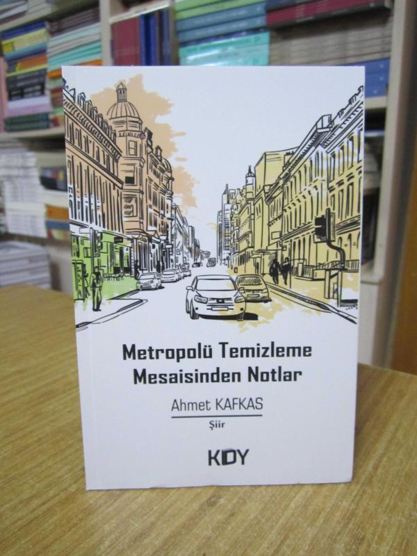 Metropolü Temizleme Mesaisinden Notlar - Ahmet Kafkas