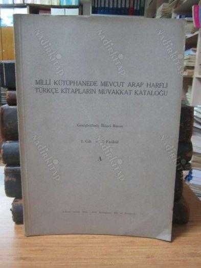 Milli Kütüphane Mevcut Arap Harfli Türkçe Kitapların Muvakkat Kataloğu - Genişletilmiş İkinci Basım I.Cilt I.Fasikül A