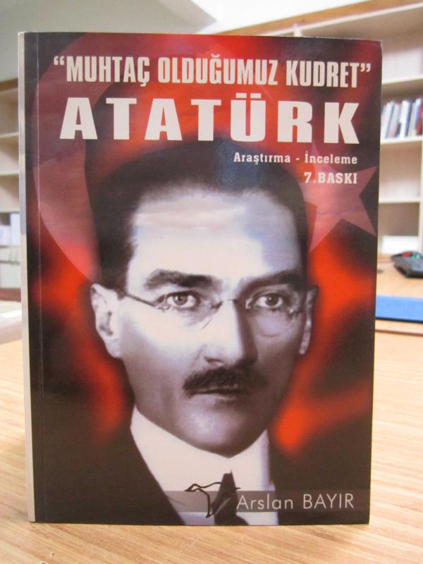 Muhtaç Olduğumuz Kudret Atatürk Araştırma İnceleme - Arslan Bayır