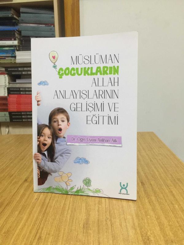 Müslüman Çocukların Allah Anyalışlarının Gelişimi ve Eğitimi - Dr. Öğr. Üyesi Aslıhan Atik