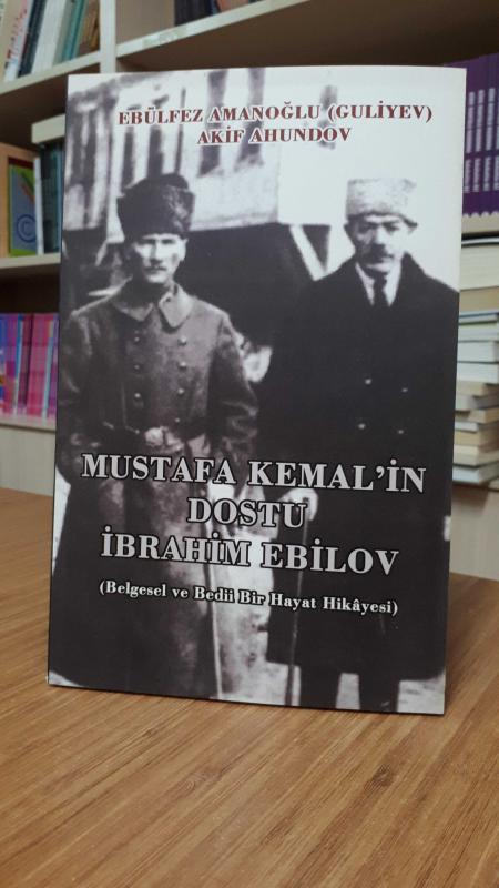 Mustafa Kemal'in Dostu İbrahim Ebilov (Belgesel ve Bedii Bir Hayat Hikayesi)