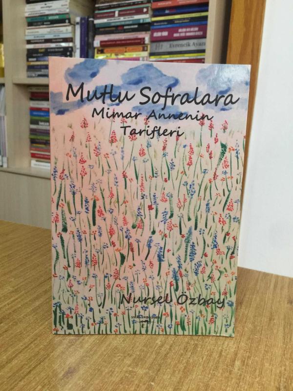 Mutlu Sofralara Mimar Annenin Tarifleri - Nursel Özbay