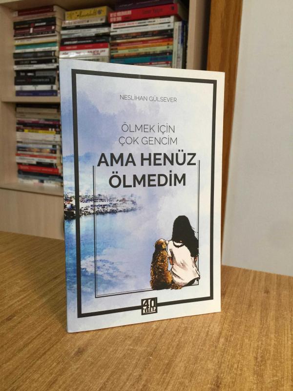 Ölmek İçin Çok Gencim Ama Henüz Ölmedim - Neslihan Gülsever