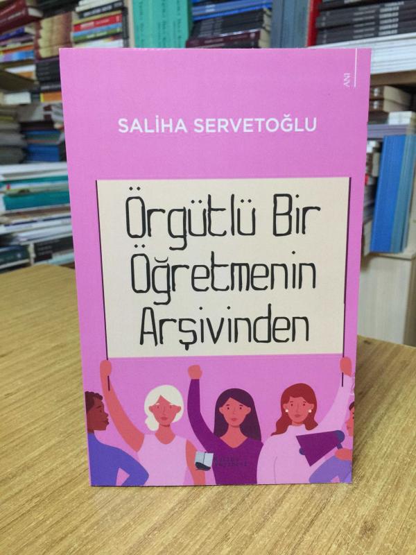 Örgütlü Bir Öğretmenin Arşivinden - Saliha Servetoğlu